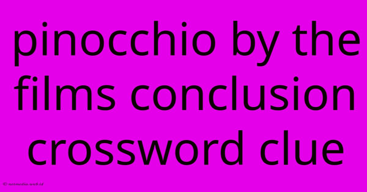 Pinocchio By The Films Conclusion Crossword Clue Pinocchio By The Films Conclusion Crossword Clue