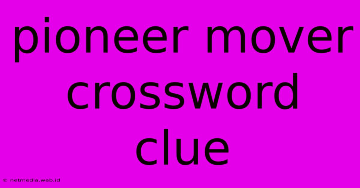 Pioneer Mover Crossword Clue