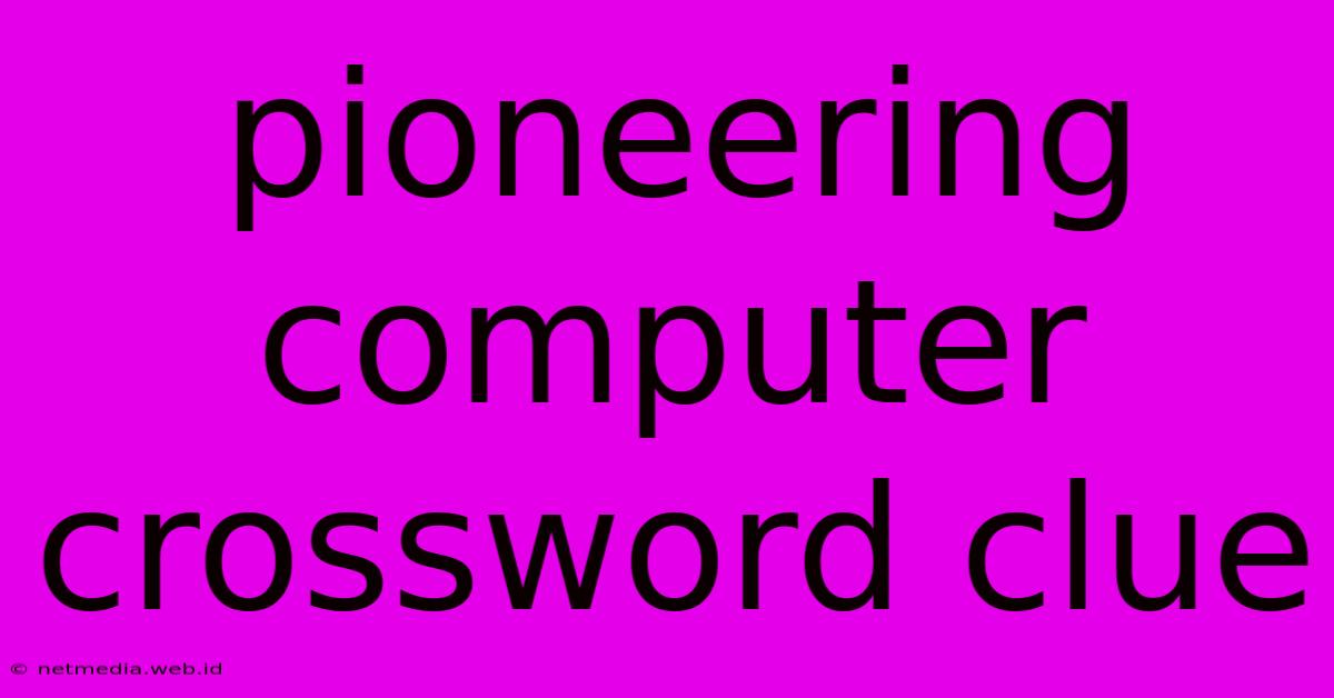 Pioneering Computer Crossword Clue