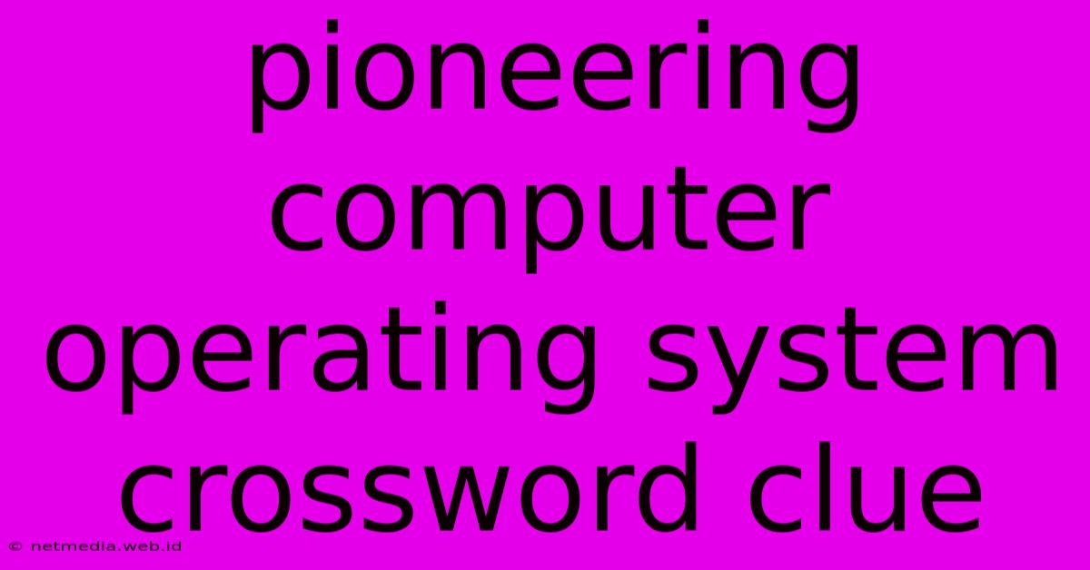 Pioneering Computer Operating System Crossword Clue