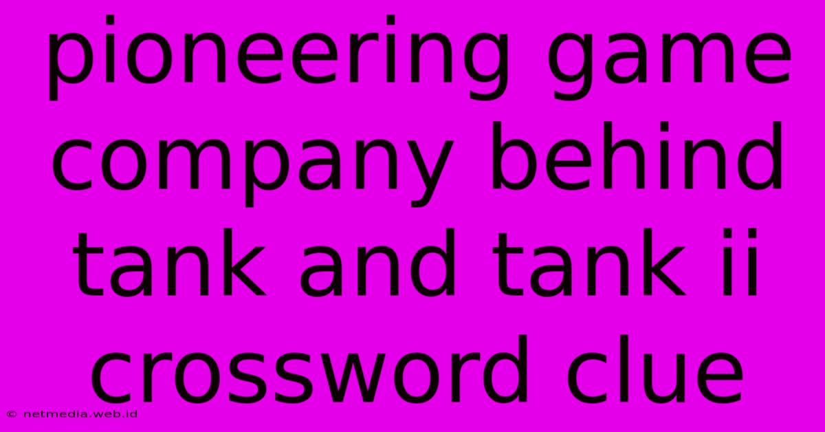 Pioneering Game Company Behind Tank And Tank Ii Crossword Clue