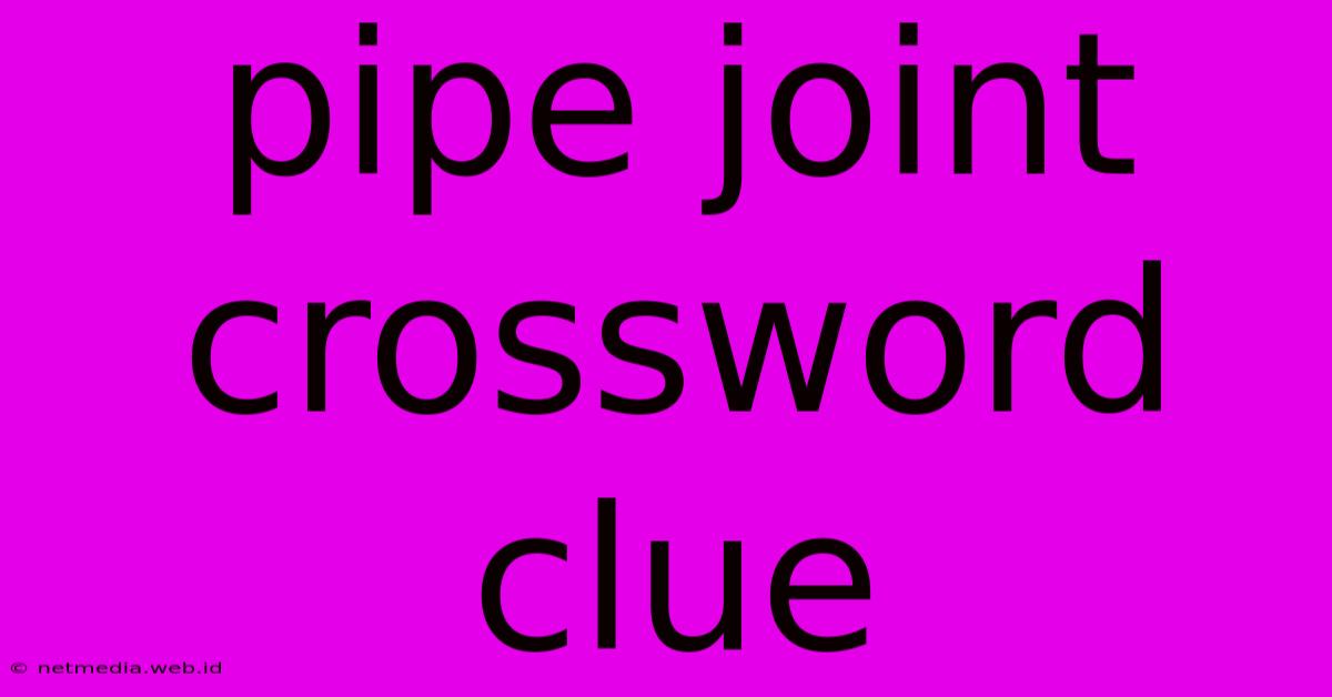 Pipe Joint Crossword Clue