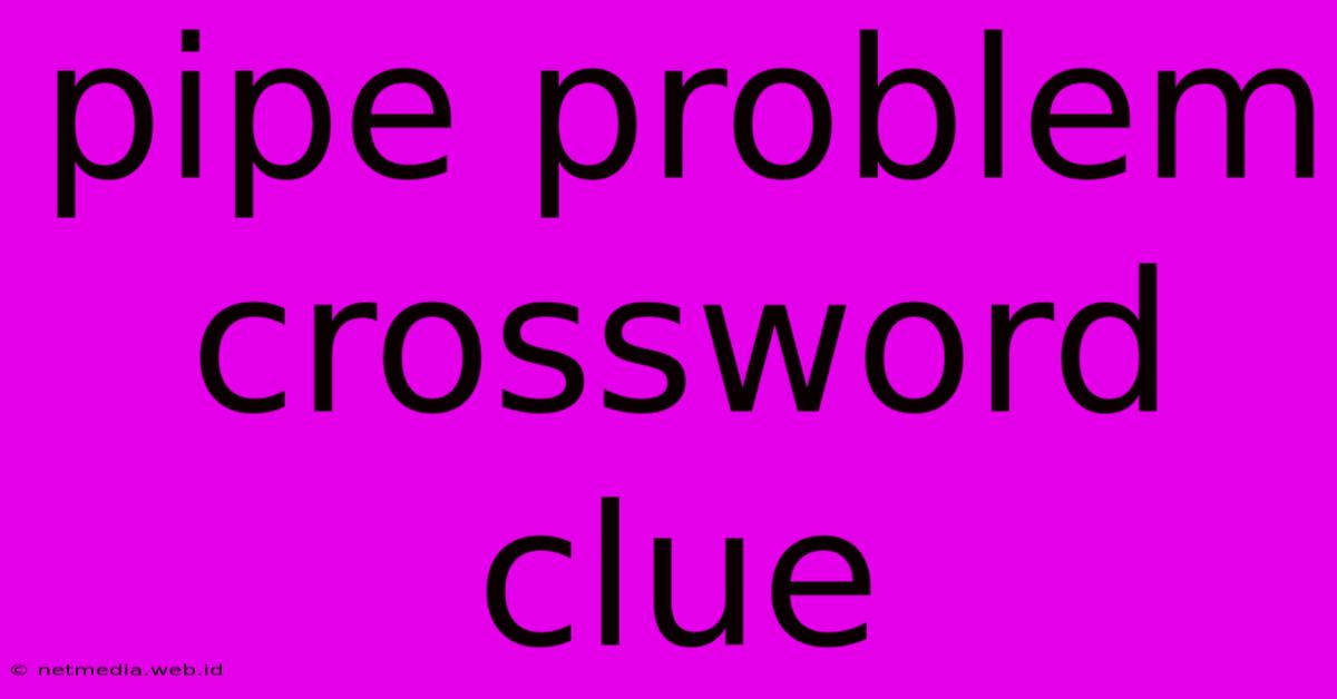 Pipe Problem Crossword Clue