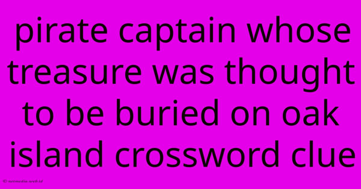 Pirate Captain Whose Treasure Was Thought To Be Buried On Oak Island Crossword Clue