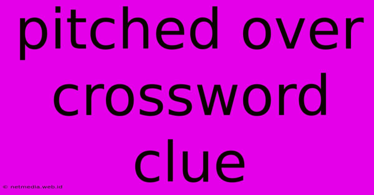 Pitched Over Crossword Clue