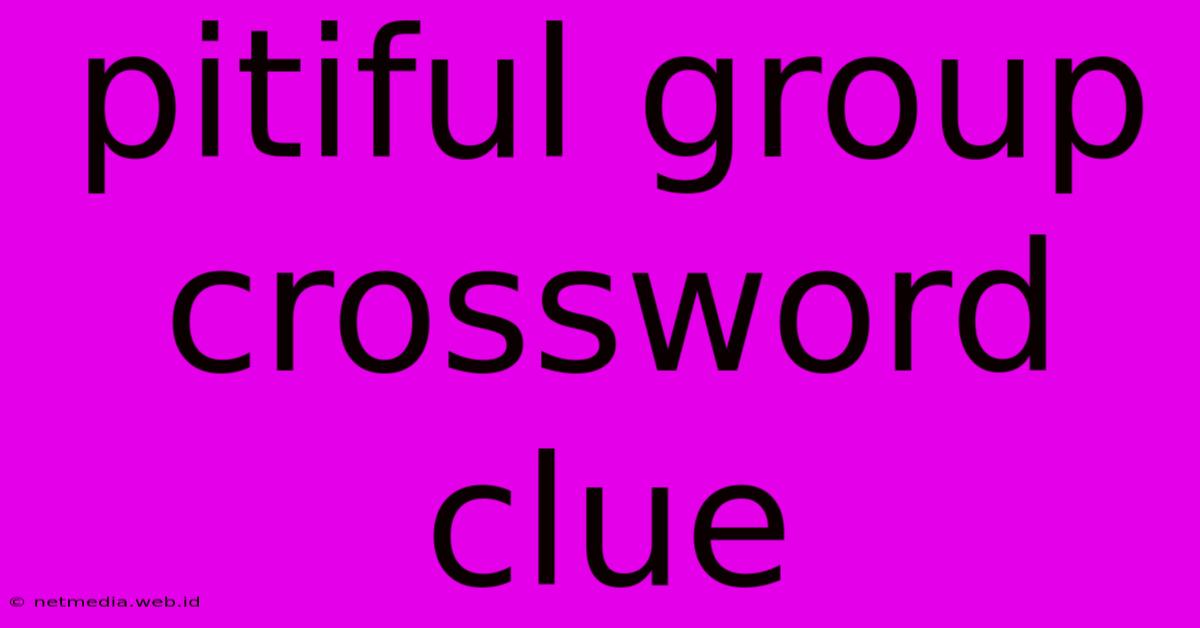 Pitiful Group Crossword Clue