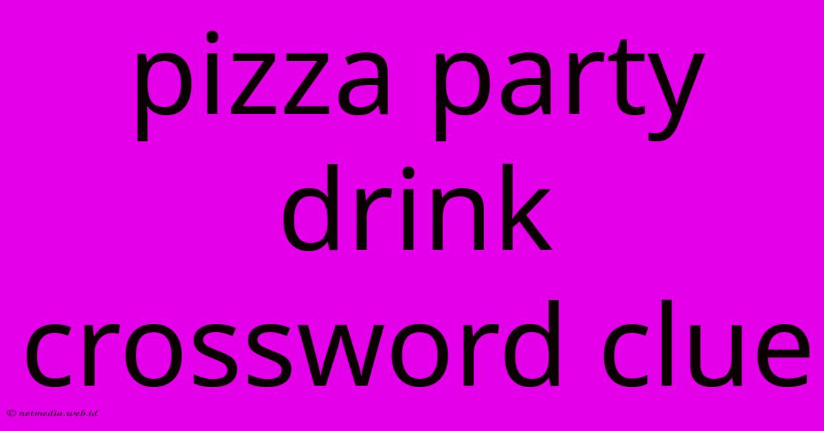 Pizza Party Drink Crossword Clue