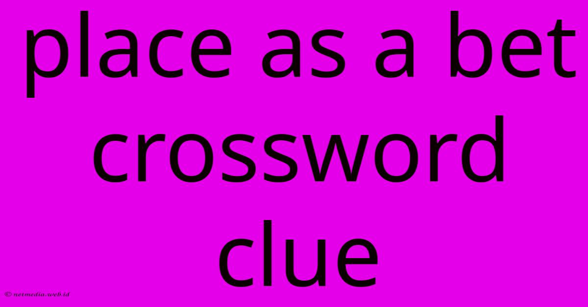 Place As A Bet Crossword Clue