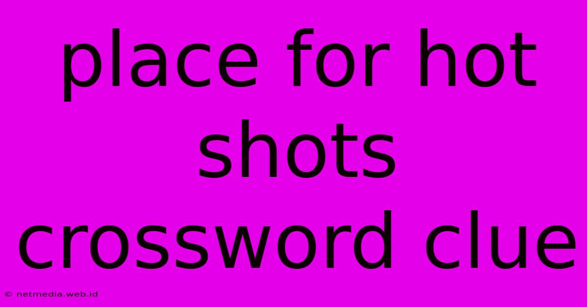 Place For Hot Shots Crossword Clue