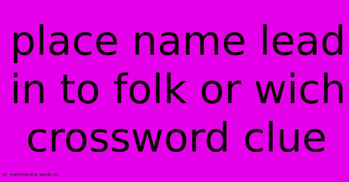 Place Name Lead In To Folk Or Wich Crossword Clue