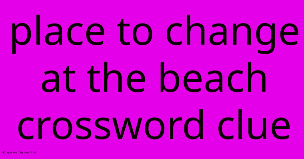 Place To Change At The Beach Crossword Clue