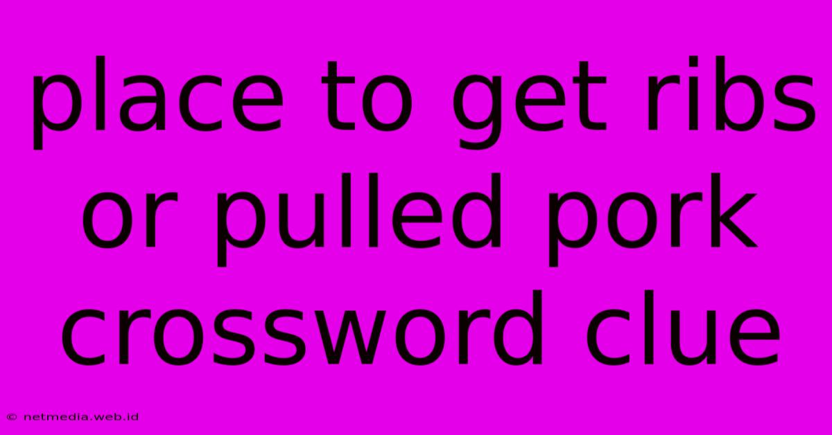 Place To Get Ribs Or Pulled Pork Crossword Clue