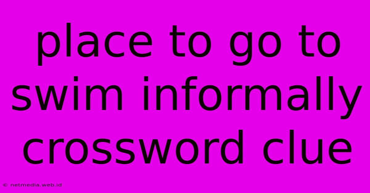 Place To Go To Swim Informally Crossword Clue