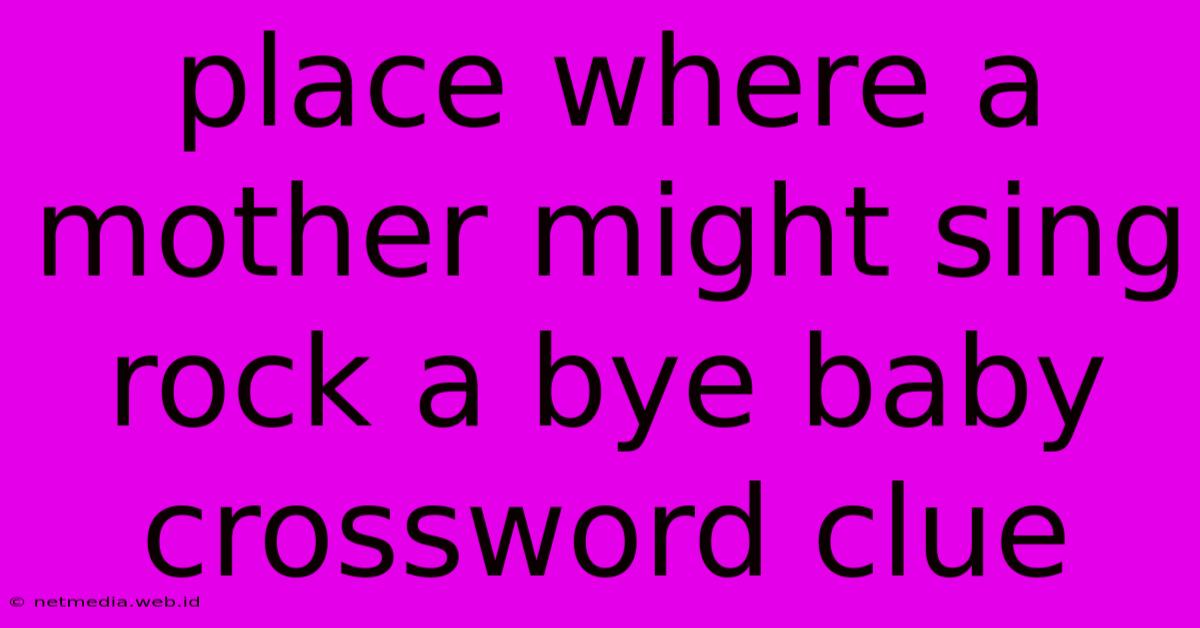 Place Where A Mother Might Sing Rock A Bye Baby Crossword Clue