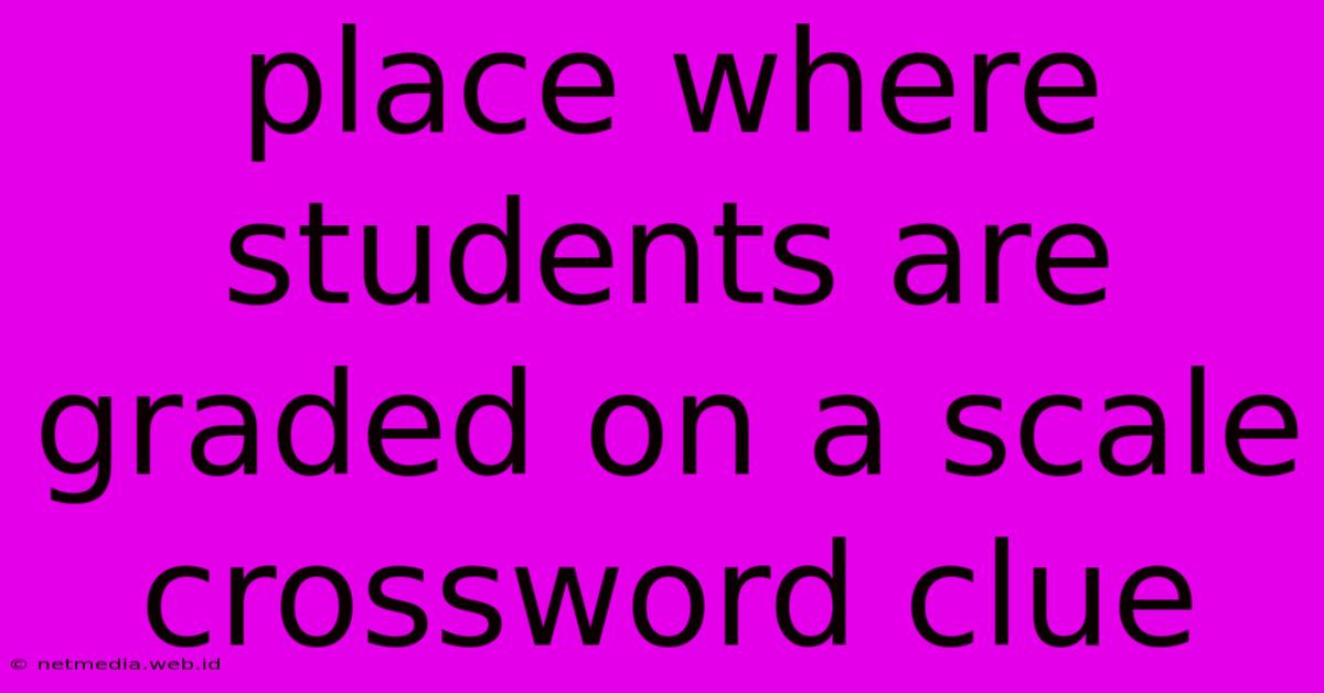 Place Where Students Are Graded On A Scale Crossword Clue