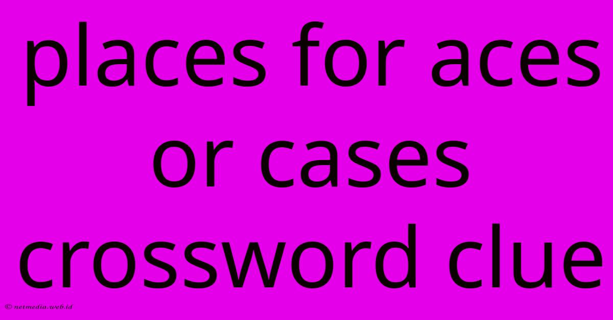 Places For Aces Or Cases Crossword Clue Places For Aces Or Cases Crossword Clue