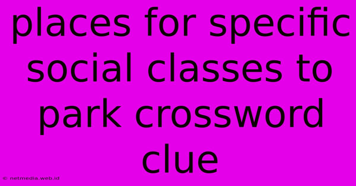 Places For Specific Social Classes To Park Crossword Clue