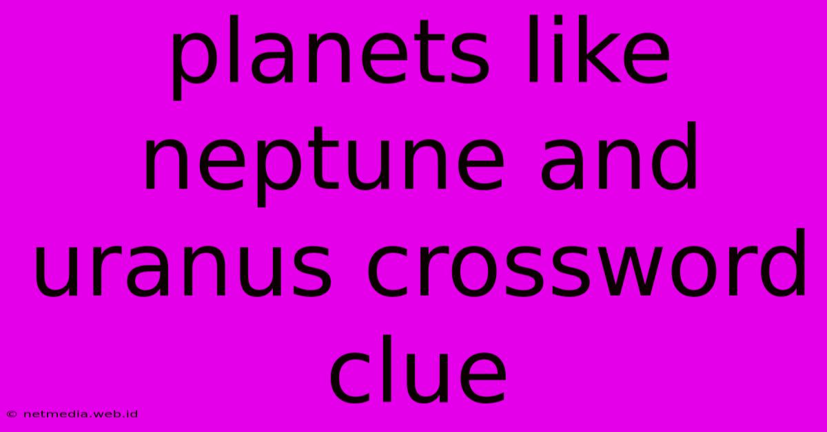 Planets Like Neptune And Uranus Crossword Clue