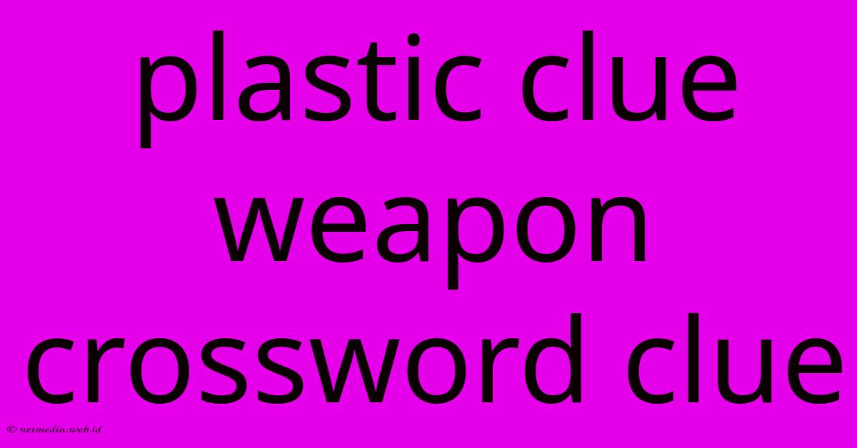 Plastic Clue Weapon Crossword Clue Plastic Clue Weapon Crossword Clue