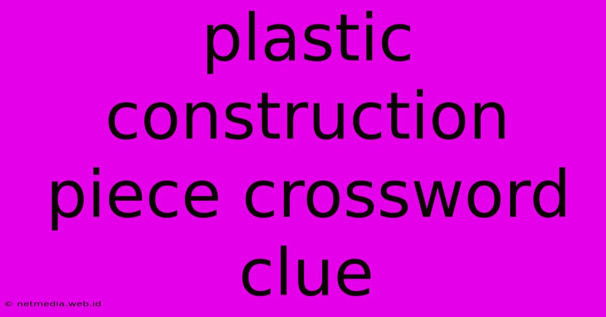 Plastic Construction Piece Crossword Clue