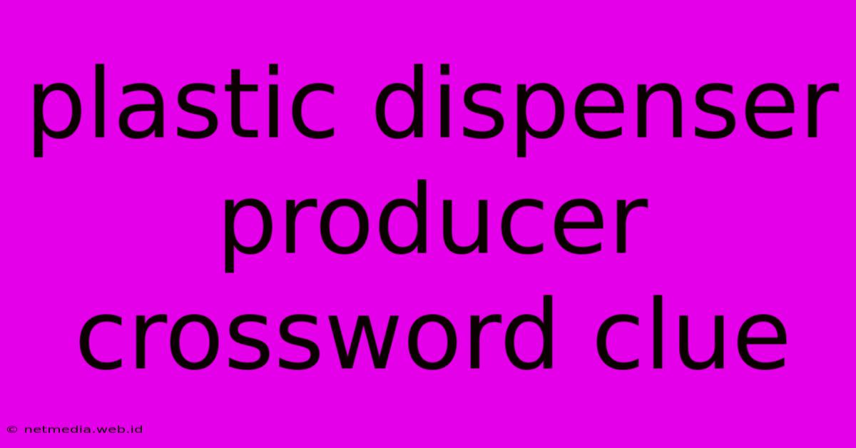 Plastic Dispenser Producer Crossword Clue