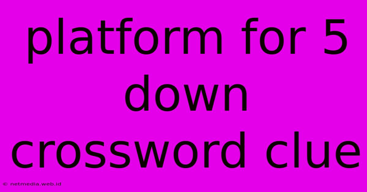 Platform For 5 Down Crossword Clue