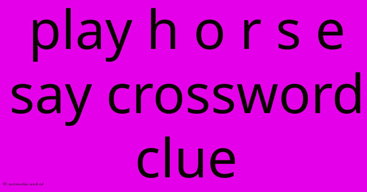 Play H O R S E Say Crossword Clue Play H O R S E Say Crossword Clue