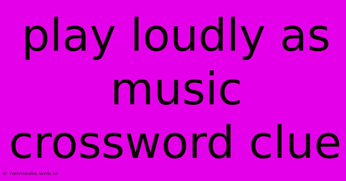 Play Loudly As Music Crossword Clue