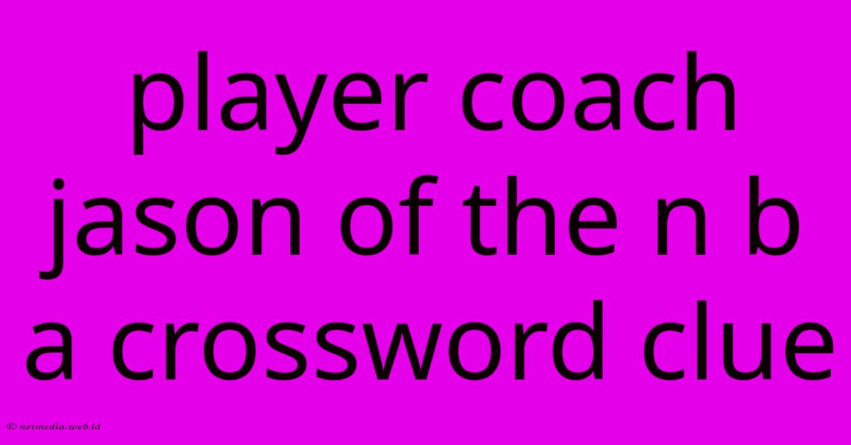 Player Coach Jason Of The N B A Crossword Clue Player Coach Jason Of The N B A Crossword Clue