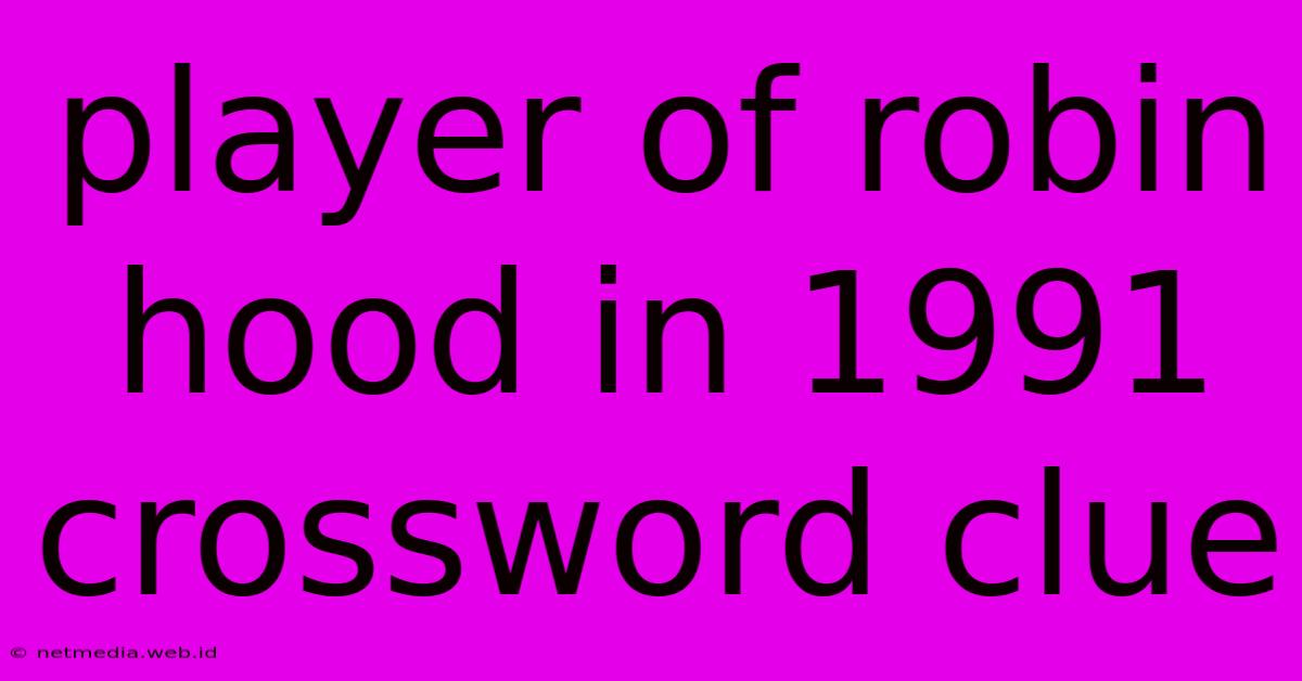 Player Of Robin Hood In 1991 Crossword Clue