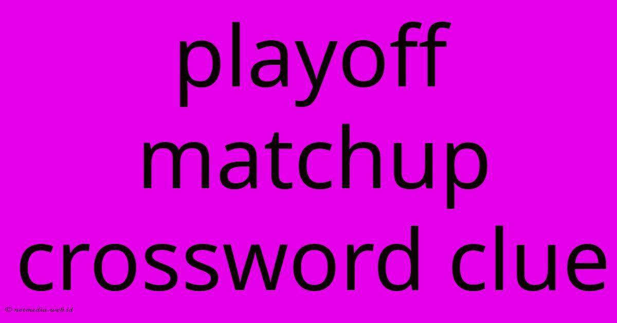 Playoff Matchup Crossword Clue