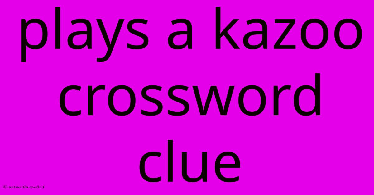 Plays A Kazoo Crossword Clue