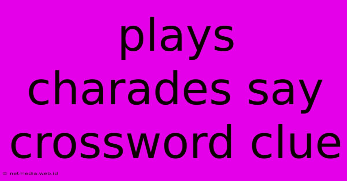 Plays Charades Say Crossword Clue