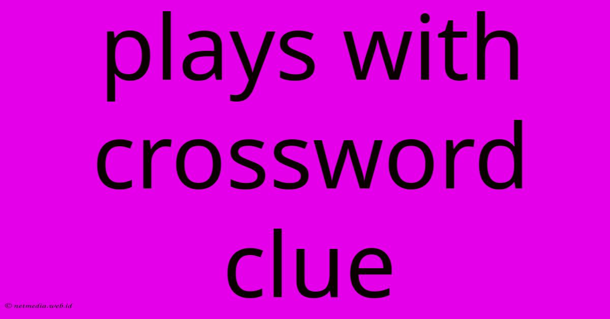 Plays With Crossword Clue