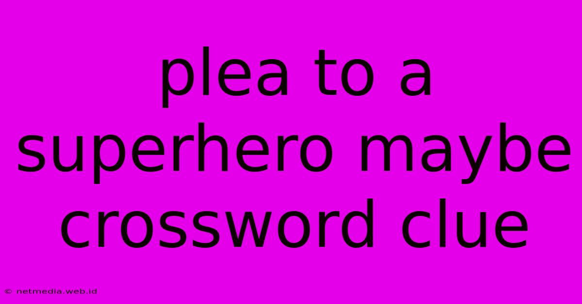 Plea To A Superhero Maybe Crossword Clue