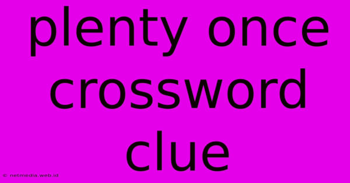 Plenty Once Crossword Clue