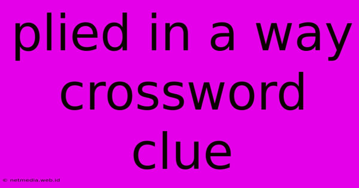 Plied In A Way Crossword Clue