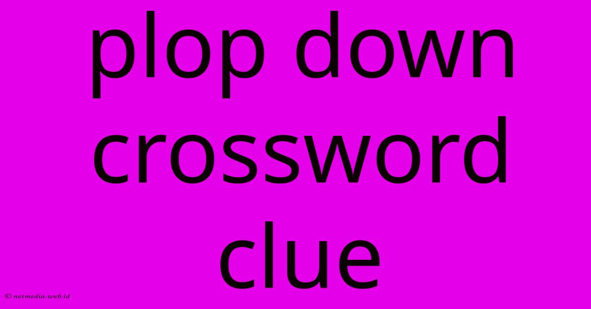 Plop Down Crossword Clue