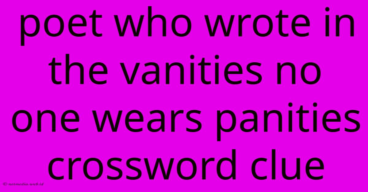Poet Who Wrote In The Vanities No One Wears Panities Crossword Clue Poet Who Wrote In The Vanities No One Wears Panities Crossword Clue