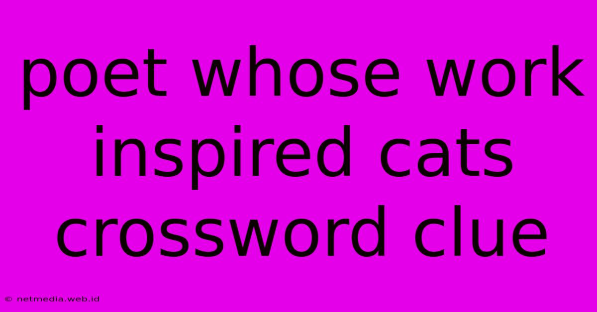 Poet Whose Work Inspired Cats Crossword Clue