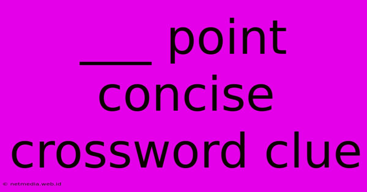 ___ Point Concise Crossword Clue