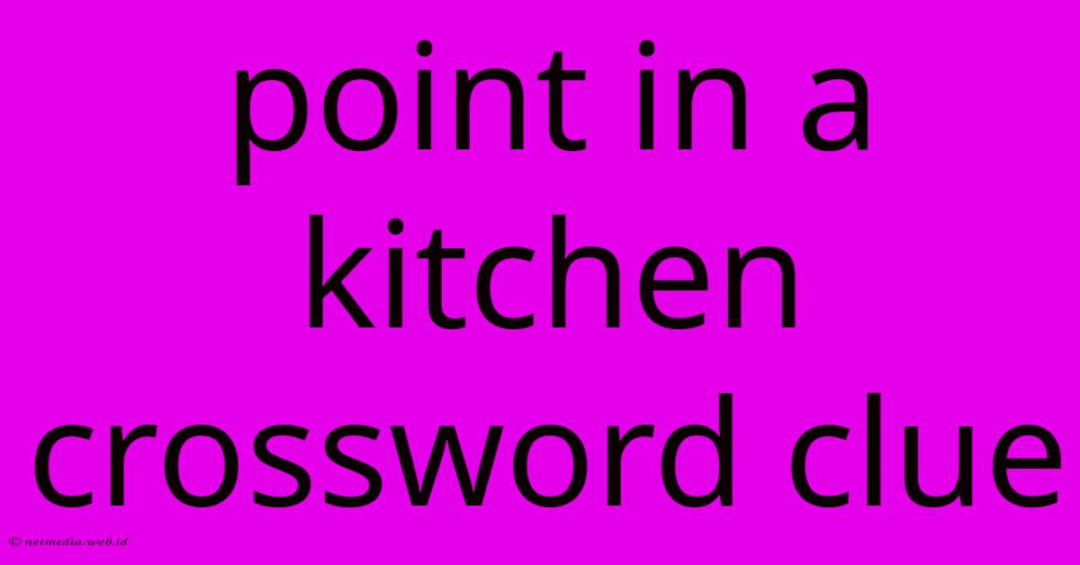 Point In A Kitchen Crossword Clue Point In A Kitchen Crossword Clue