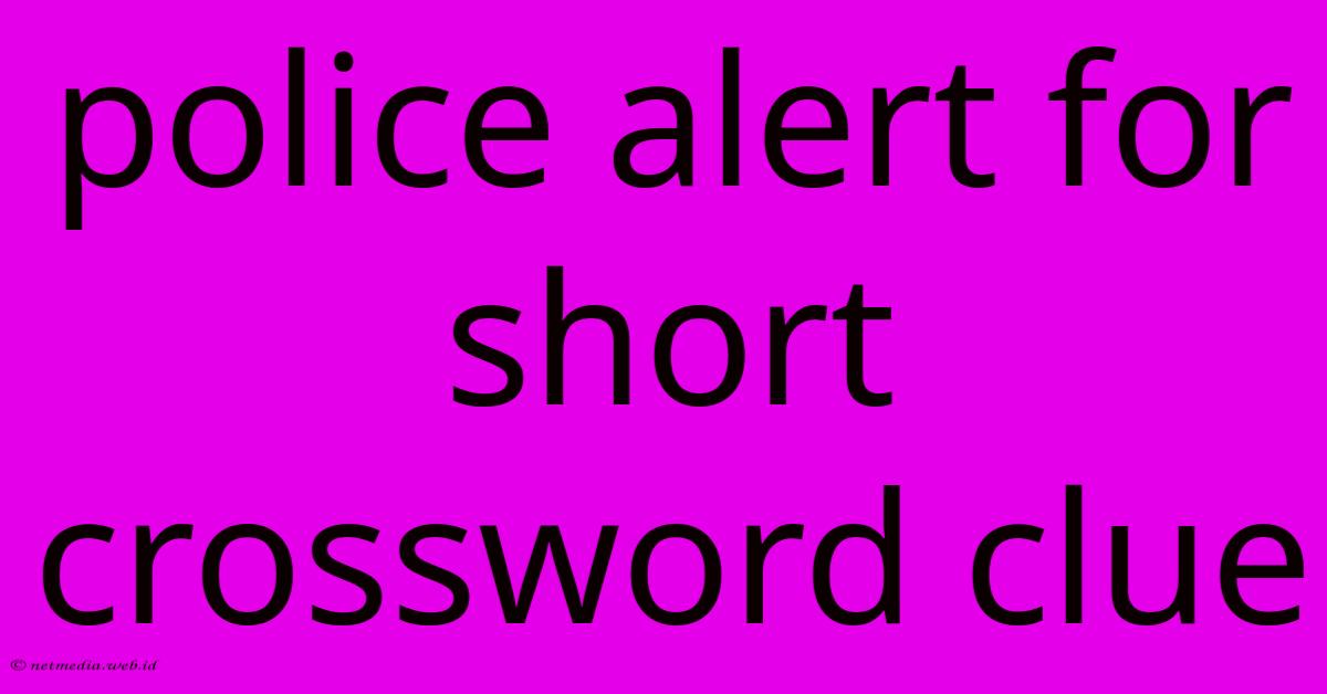 Police Alert For Short Crossword Clue