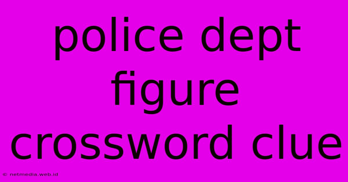 Police Dept Figure Crossword Clue