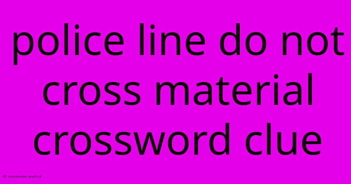 Police Line Do Not Cross Material Crossword Clue