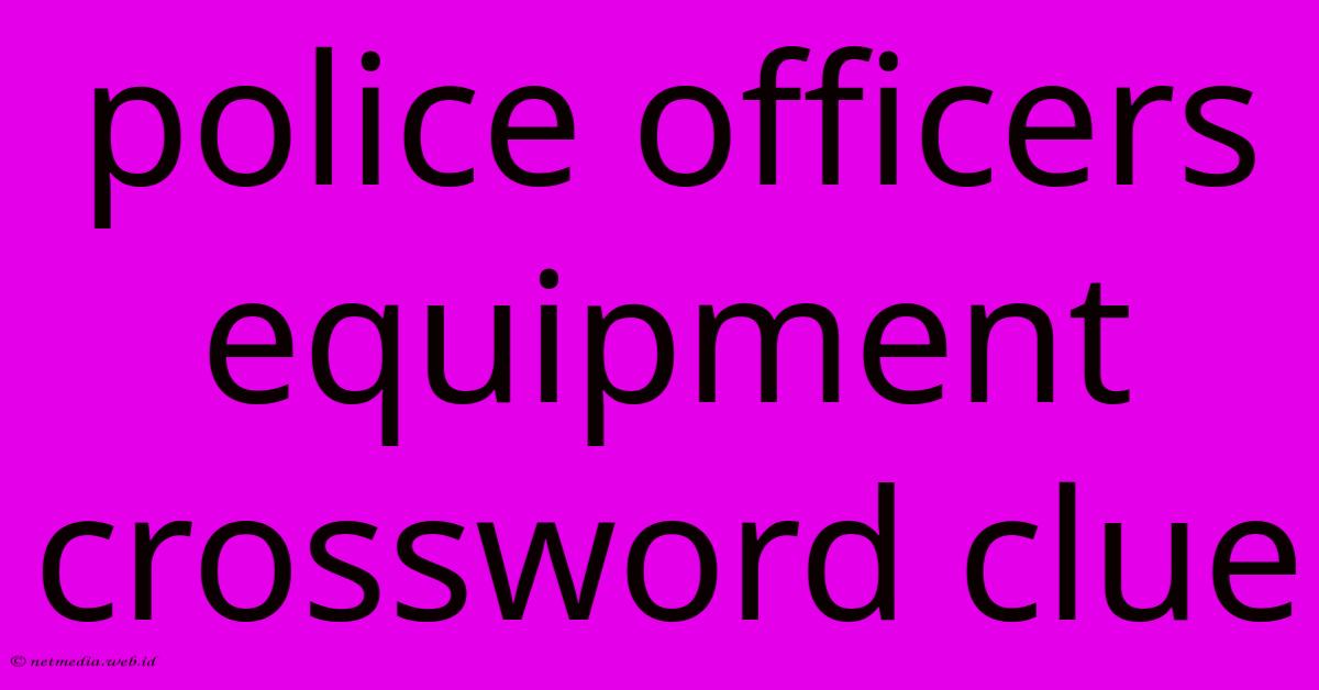 Police Officers Equipment Crossword Clue Police Officers Equipment Crossword Clue