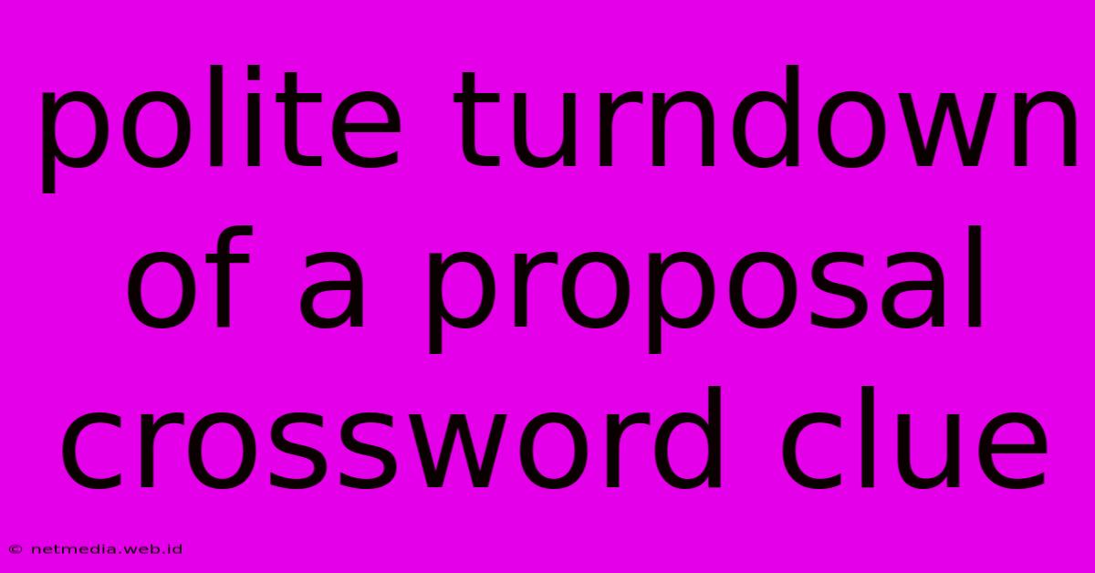 Polite Turndown Of A Proposal Crossword Clue