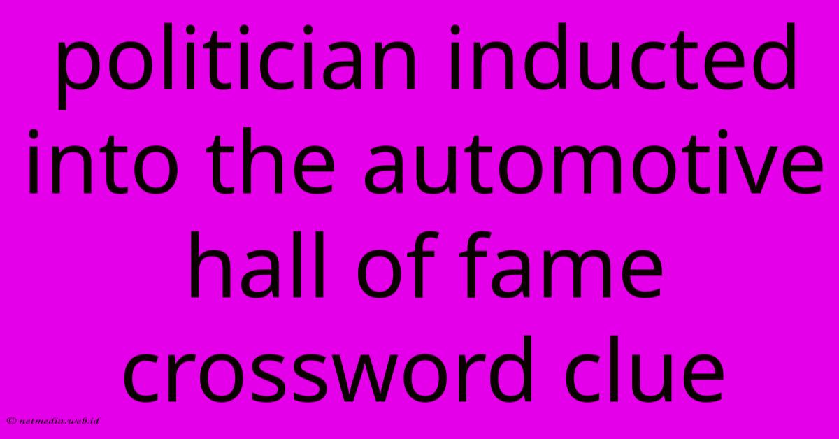 Politician Inducted Into The Automotive Hall Of Fame Crossword Clue