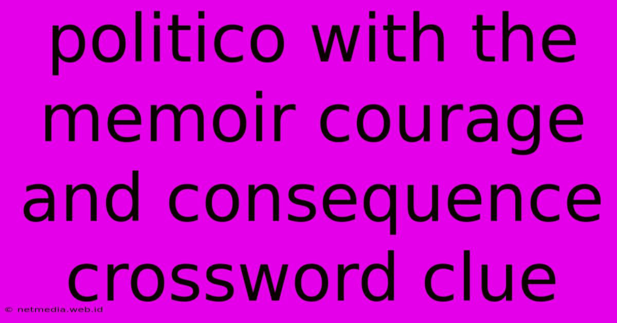 Politico With The Memoir Courage And Consequence Crossword Clue