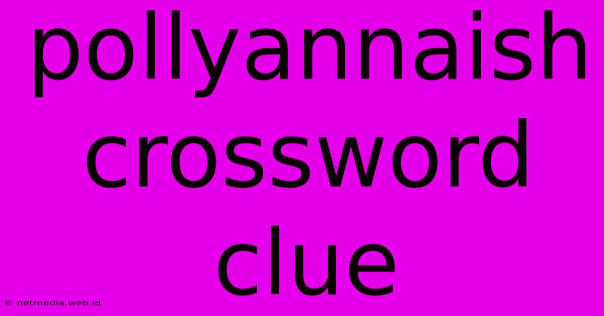 Pollyannaish Crossword Clue